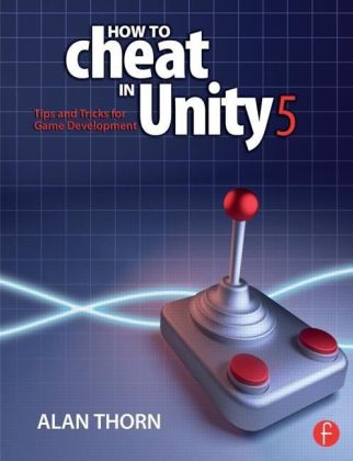 How to Cheat in Unity 5 -  Alan Thorn