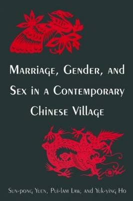 Marriage, Gender and Sex in a Contemporary Chinese Village -  Yuk-Ying Ho,  Pui-lam Law,  Fong-Ying Yu,  Sun-Pong Yuen