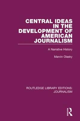 Central Ideas in the Development of American Journalism -  Marvin N. Olasky