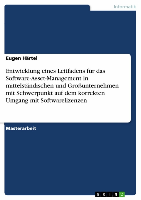 Entwicklung eines Leitfadens für das Software-Asset-Management in mittelständischen und Großunternehmen mit Schwerpunkt auf dem korrekten Umgang mit Softwarelizenzen - Eugen Härtel