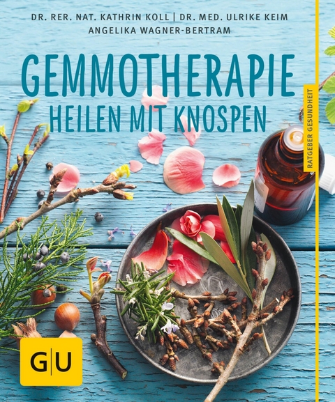 Gemmotherapie - Dr. rer. nat. Kathrin Koll, Dr. med. Ulrike Keim, Angelika Wagner-Bertram