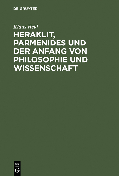 Heraklit, Parmenides und der Anfang von Philosophie und Wissenschaft - Klaus Held