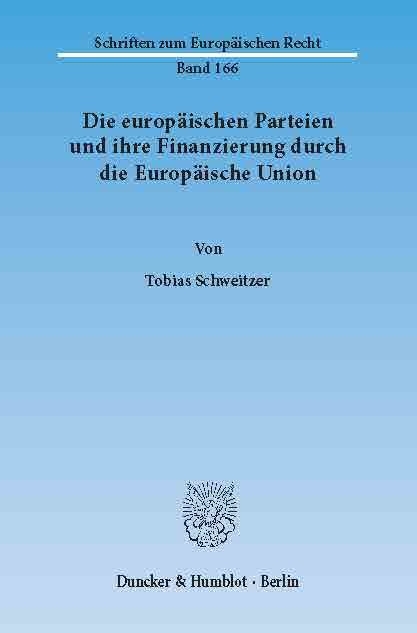 Die europäischen Parteien und ihre Finanzierung durch die Europäische Union. -  Tobias Schweitzer