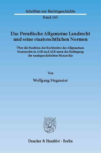 Das Preußische Allgemeine Landrecht und seine staatsrechtlichen Normen. -  Wolfgang Stegmaier