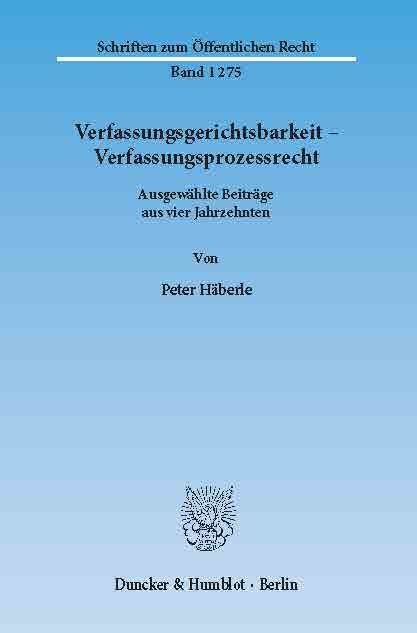Verfassungsgerichtsbarkeit - Verfassungsprozessrecht. -  Peter Häberle