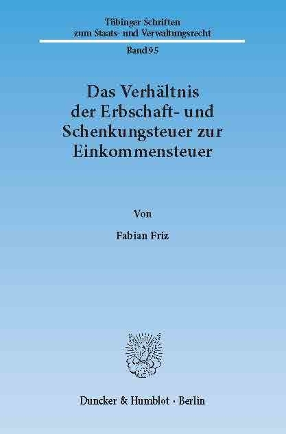 Das Verhältnis der Erbschaft- und Schenkungsteuer zur Einkommensteuer. -  Fabian Friz