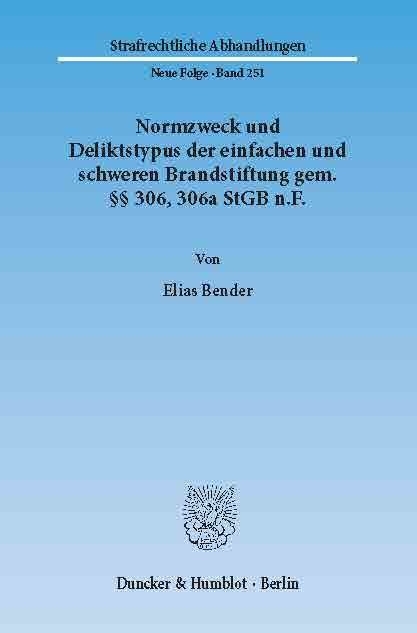 Normzweck und Deliktstypus der einfachen und schweren Brandstiftung gem. §§ 306, 306a StGB n.F. -  Elias Bender