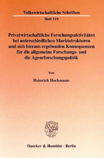 Privatwirtschaftliche Forschungsaktivitäten bei unterschiedlichen Marktstrukturen und sich hieraus ergebenden Konsequenzen für die allgemeine Forschungs- und die Agrarforschungspolitik. -  Heinrich Hockmann