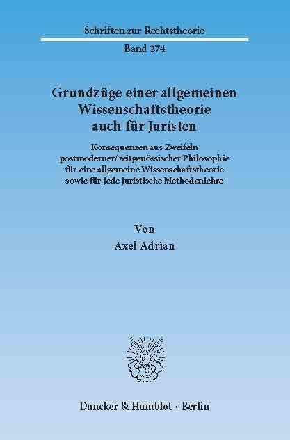 Grundzüge einer allgemeinen Wissenschaftstheorie auch für Juristen. -  Axel Adrian