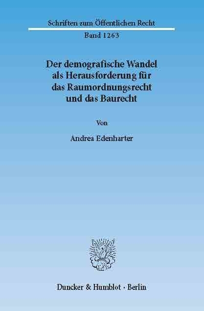 Der demografische Wandel als Herausforderung für das Raumordnungsrecht und das Baurecht. -  Andrea Edenharter