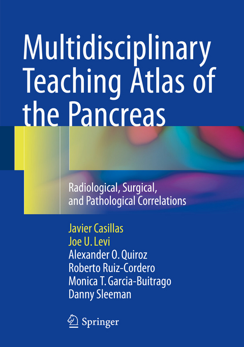 Multidisciplinary Teaching Atlas of the Pancreas -  Javier Casillas,  Joe U. Levi,  Alexander O. Quiroz,  Roberto Ruiz-Cordero,  Monica T. Garcia-Buitrago