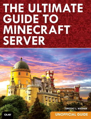 Ultimate Guide to Minecraft Server, The -  Timothy L. Warner