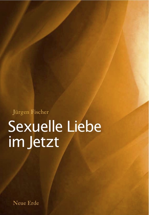 Sexuelle Liebe im Jetzt - Jürgen Fischer