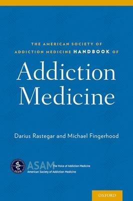 American Society of Addiction Medicine Handbook of Addiction Medicine -  Dr Michael Fingerhood,  Dr Darius Rastegar
