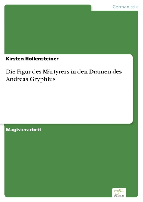 Die Figur des Märtyrers in den Dramen des Andreas Gryphius -  Kirsten Hollensteiner