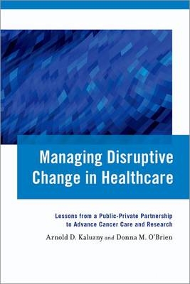 Managing Disruptive Change in Healthcare -  Arnold D. Kaluzny,  Donna M. O'Brien