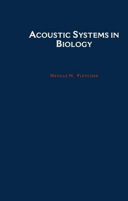 Acoustic Systems in Biology -  Neville H. Fletcher