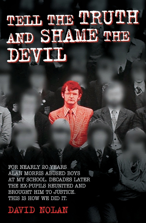 Tell the Truth and Shame the Devil - Alan Morris abused me and dozens of my classmates. This is the true story of how we brought him to justice. - David Nolan
