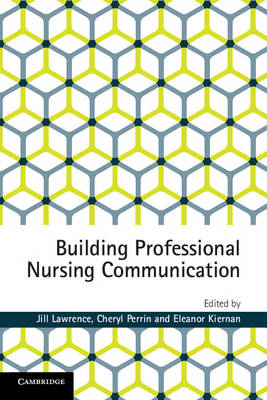 Building Professional Nursing Communication -  Eleanor (University of Southern Queensland) Kiernan,  Jill (University of Southern Queensland) Lawrence,  Cheryl (University of Southern Queensland) Perrin