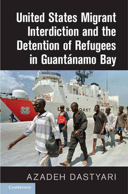 United States Migrant Interdiction and the Detention of Refugees in Guantanamo Bay -  Azadeh Dastyari