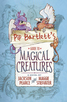 Pip Bartlett's Guide to Magical Creatures -  Maggie Stiefvater