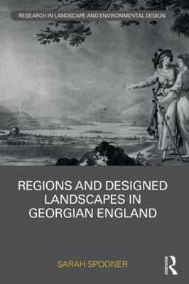 Regions and Designed Landscapes in Georgian England -  Sarah Spooner