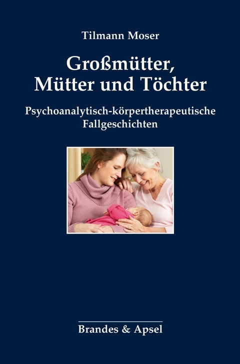 Großmütter, Mütter und Töchter - Tilmann Moser