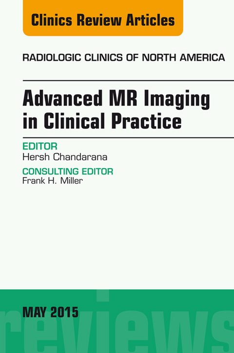 Advanced MR Imaging in Clinical Practice, An Issue of Radiologic Clinics of North America -  Hersh Chandarana