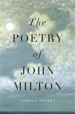 Poetry of John Milton -  Teskey Gordon Teskey