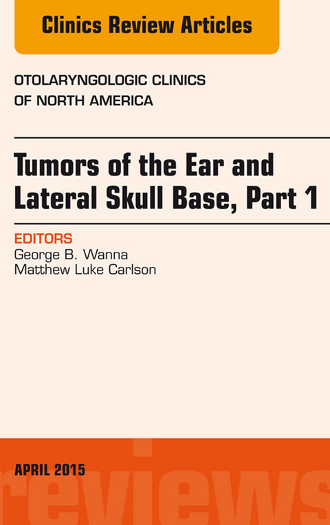 Tumors of the Ear and Lateral Skull Base: Part 1, An Issue of Otolaryngologic Clinics of North America -  George B. Wanna