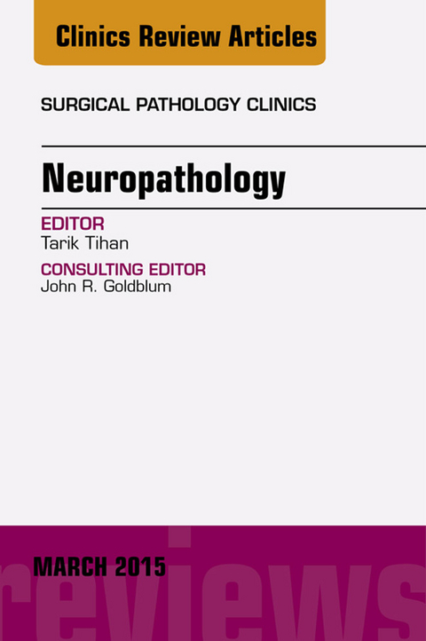 Neuropathology, An Issue of Surgical Pathology Clinics -  Tarik Tihan
