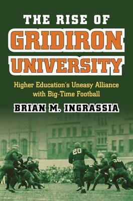 Rise of Gridiron University -  Brian M. Ingrassia