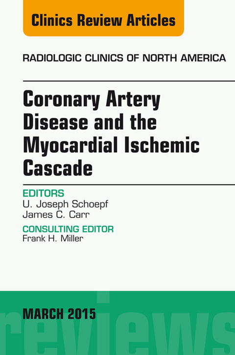 Coronary Artery Disease and the Myocardial Ischemic Cascade, An Issue of Radiologic Clinics of North America -  U. Joseph Schoepf