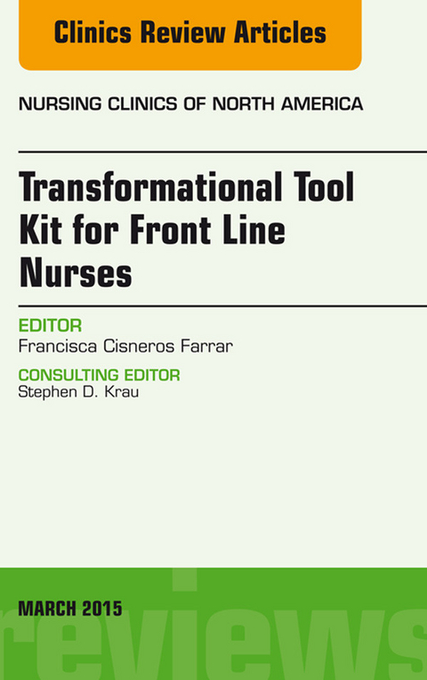 Transformational Tool Kit for Front Line Nurses, An Issue of Nursing Clinics of North America -  Francisca Cisneros Farrar
