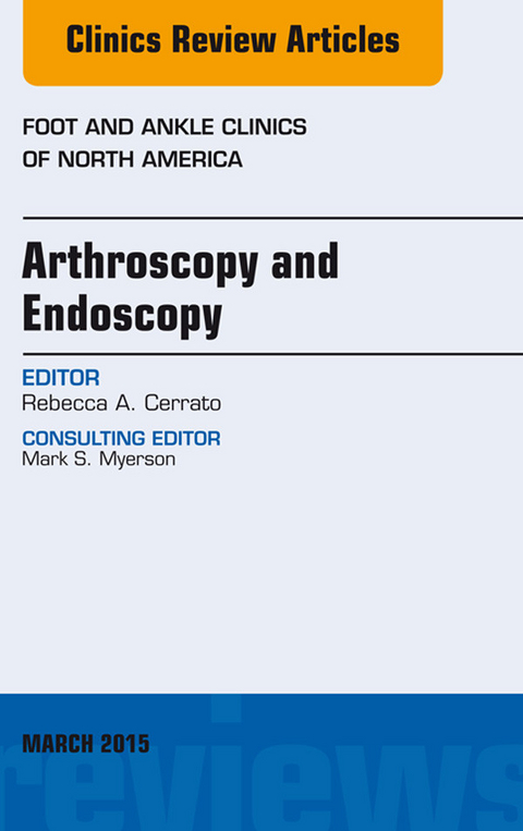 Arthroscopy and Endoscopy, An issue of Foot and Ankle Clinics of North America -  Rebecca Cerrato