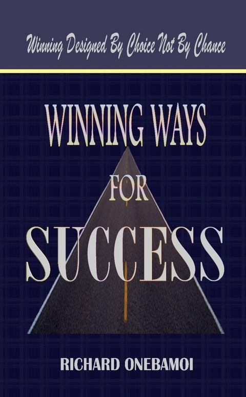 Winning Ways for Success: Winning Designed By Choice Not By Chance -  Onebamoi Richard Onebamoi