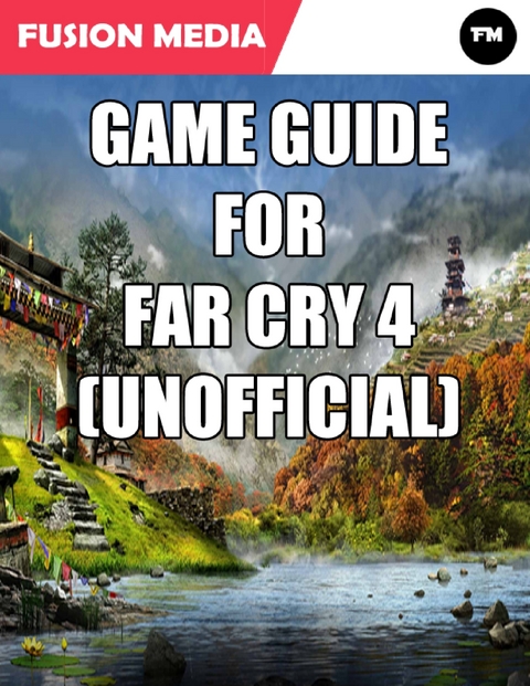 Game Guide for Far Cry 4 (Unofficial) -  Media Fusion Media