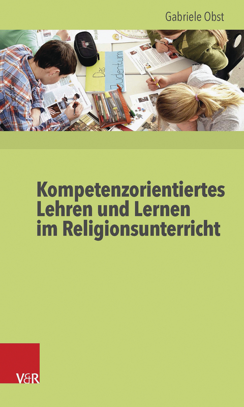 Kompetenzorientiertes Lehren und Lernen im Religionsunterricht -  Gabriele Obst