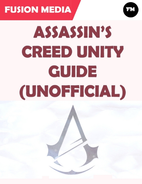 Assassin's Creed Unity Guide (Unofficial) -  Media Fusion Media