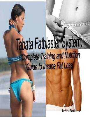 Tabata Fatblaster System: Complete Training and Nutrition Guide to Insane Fat Loss -  Ivan Boikov