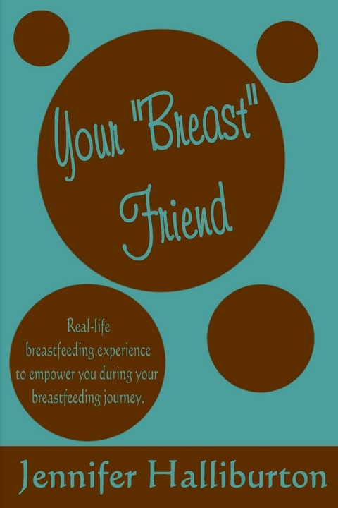 Your &quote;Breast&quote; Friend: Real Life Breastfeeding Experience to Empower You During Your Breastfeeding Journey -  Halliburton Jennifer Halliburton