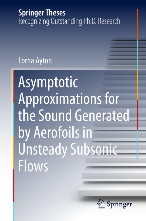 Asymptotic Approximations for the Sound Generated by Aerofoils in Unsteady Subsonic Flows - Lorna Ayton