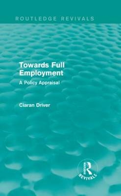 Towards Full Employment (Routledge Revivals) -  Ciaran Driver