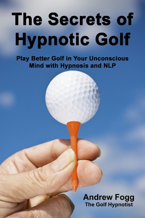 Secrets of Hypnotic Golf: Play Better Golf in Your Unconscious Mind with Hypnosis and NLP -  Fogg Andrew Fogg