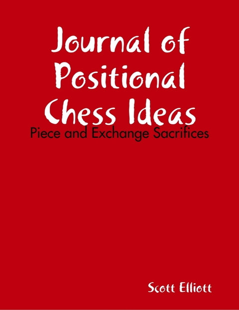 Journal of Positional Chess Ideas: Piece and Exchange Sacrifices -  Elliott Scott Elliott