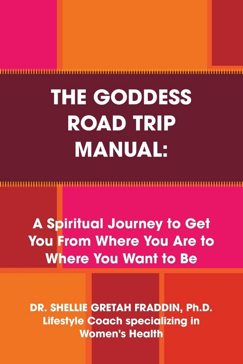 Goddess Road Trip Manual: A Spiritual Journey to Get You from Where You Are to Where You Want to Be: Lifestyle Coach Specializing in Women's Health -  Fraddin Ph.D. Dr. Shellie Gretah Fraddin Ph.D.