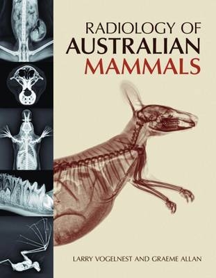 Radiology of Australian Mammals -  Graeme Allan,  Larry Vogelnest