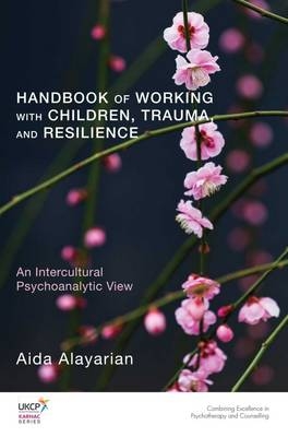 Handbook of Working with Children, Trauma, and Resilience : A Psychoanalytic View -  Aida Alayarian