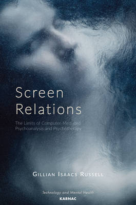 Screen Relations : The Limits of Computer-Mediated Psychoanalysis and Psychotherapy -  Gillian Isaacs Russell