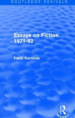 Essays on Fiction 1971-82 (Routledge Revivals) -  Sir Frank Kermode